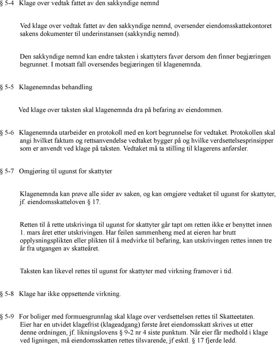 5-5 Klagenemndas behandling Ved klage over taksten skal klagenemnda dra på befaring av eiendommen. 5-6 Klagenemnda utarbeider en protokoll med en kort begrunnelse for vedtaket.