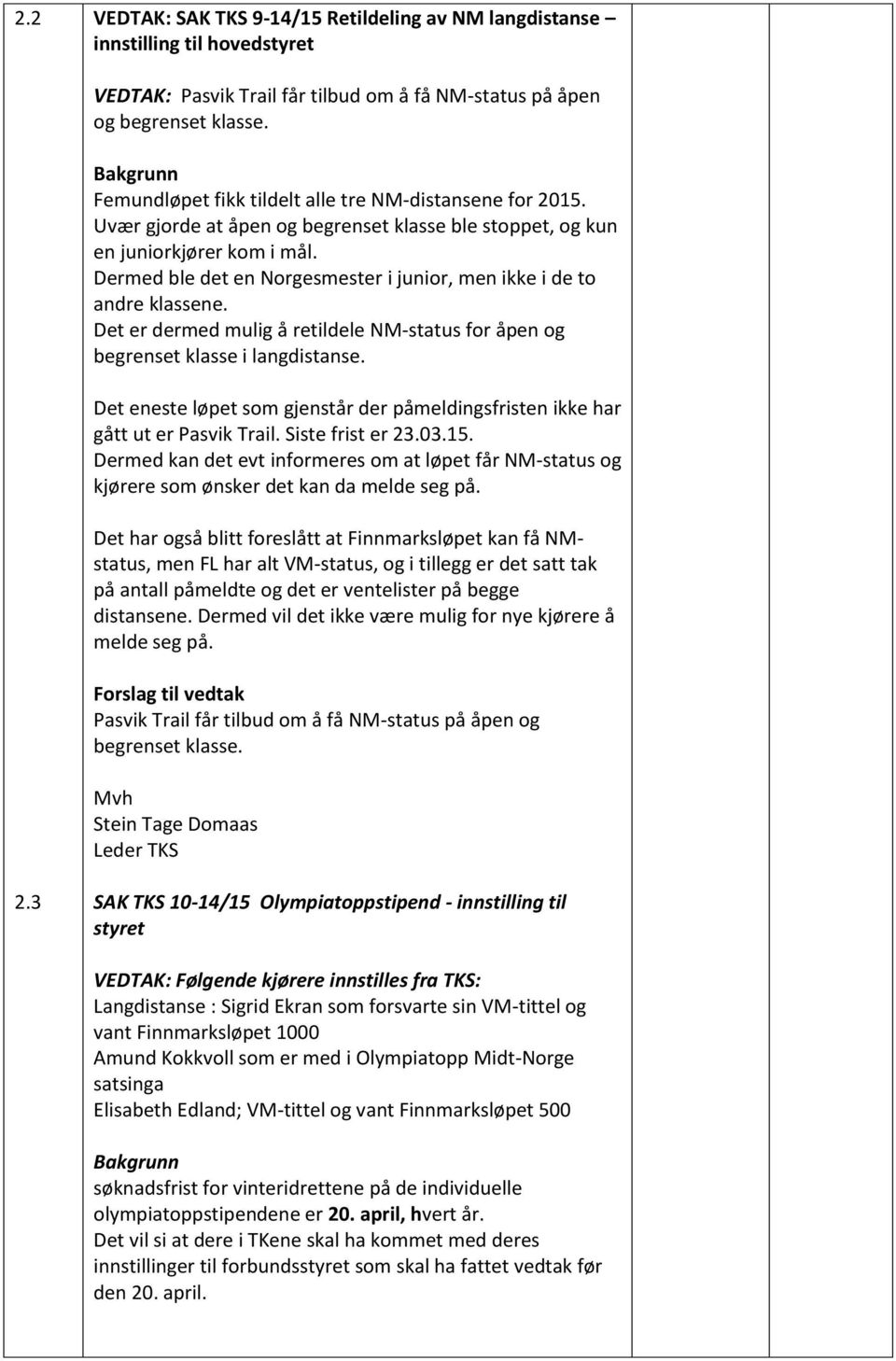 Dermed ble det en Norgesmester i junior, men ikke i de to andre klassene. Det er dermed mulig å retildele NM-status for åpen og begrenset klasse i langdistanse.