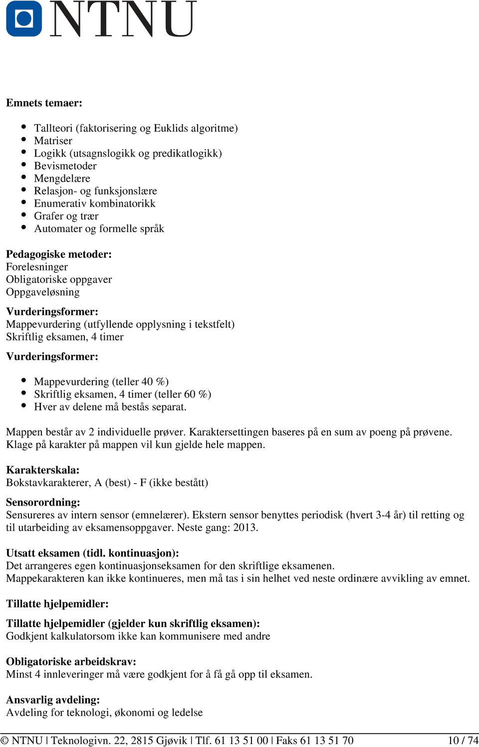 (teller 40 %) Skriftlig eksamen, 4 timer (teller 60 %) Hver av delene må bestås separat. Mappen består av 2 individuelle prøver. Karaktersettingen baseres på en sum av poeng på prøvene.