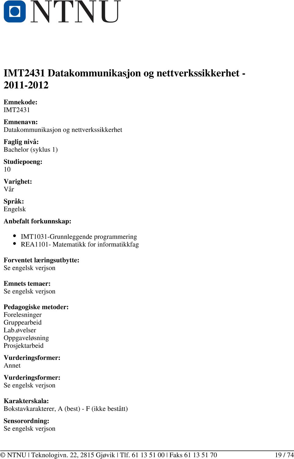 informatikkfag Forventet læringsutbytte: Se engelsk verjson Emnets temaer: Se engelsk verjson Pedagogiske metoder: Forelesninger Gruppearbeid Lab.