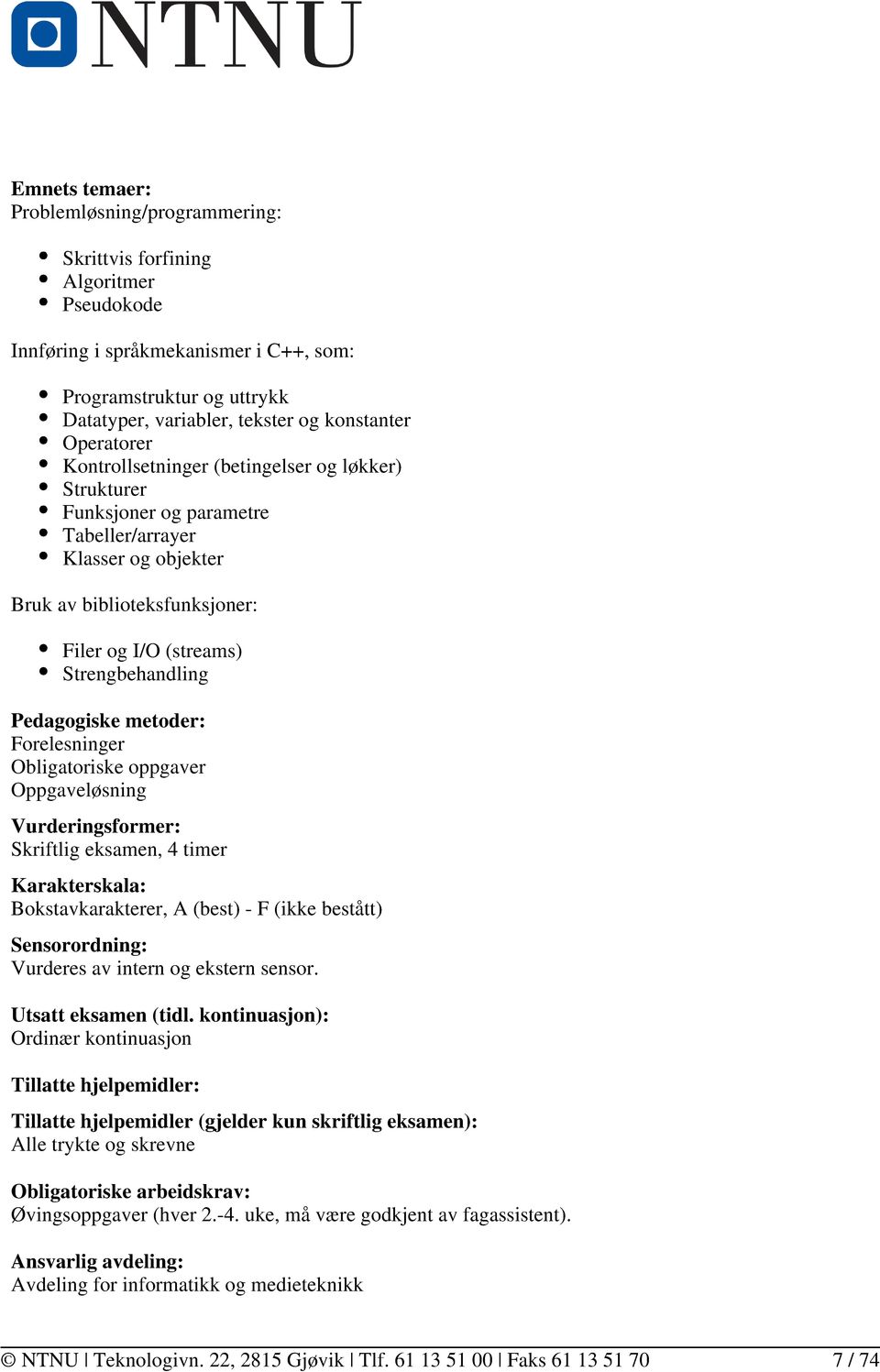 Pedagogiske metoder: Forelesninger Obligatoriske oppgaver Oppgaveløsning Skriftlig eksamen, 4 timer Karakterskala: Bokstavkarakterer, A (best) - F (ikke bestått) Sensorordning: Vurderes av intern og