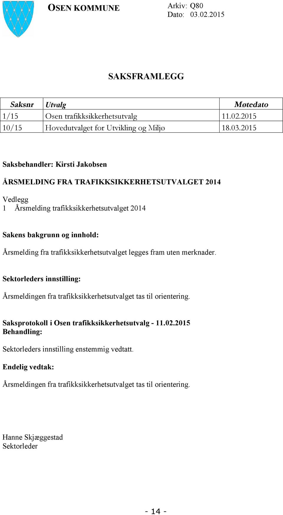 2015 Saksbehandler: Kirsti Jakobsen ÅRSMELDING FRA TRAFIKKSIKKERHETSUTVALGET 2014 Vedlegg 1 Årsmelding trafikksikkerhetsutvalget 2014 Sakens bakgrunn og innhold: Årsmelding fra