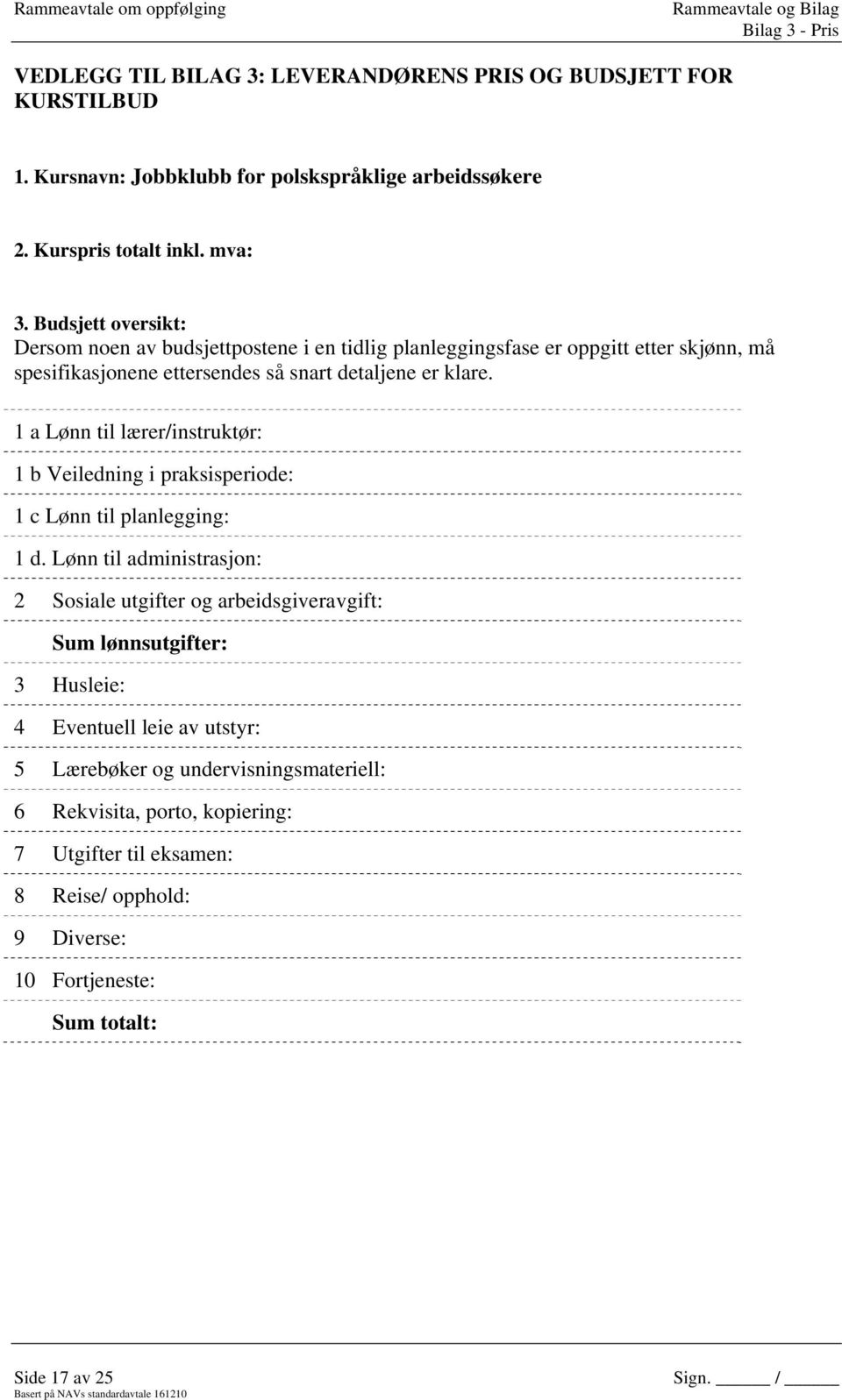 1 a Lønn til lærer/instruktør: 1 b Veiledning i praksisperiode: 1 c Lønn til planlegging: 1 d.