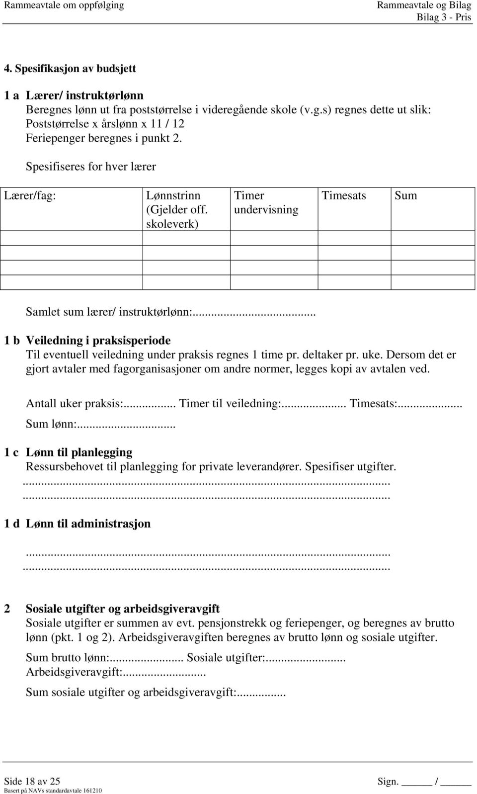 .. 1 b Veiledning i praksisperiode Til eventuell veiledning under praksis regnes 1 time pr. deltaker pr. uke.