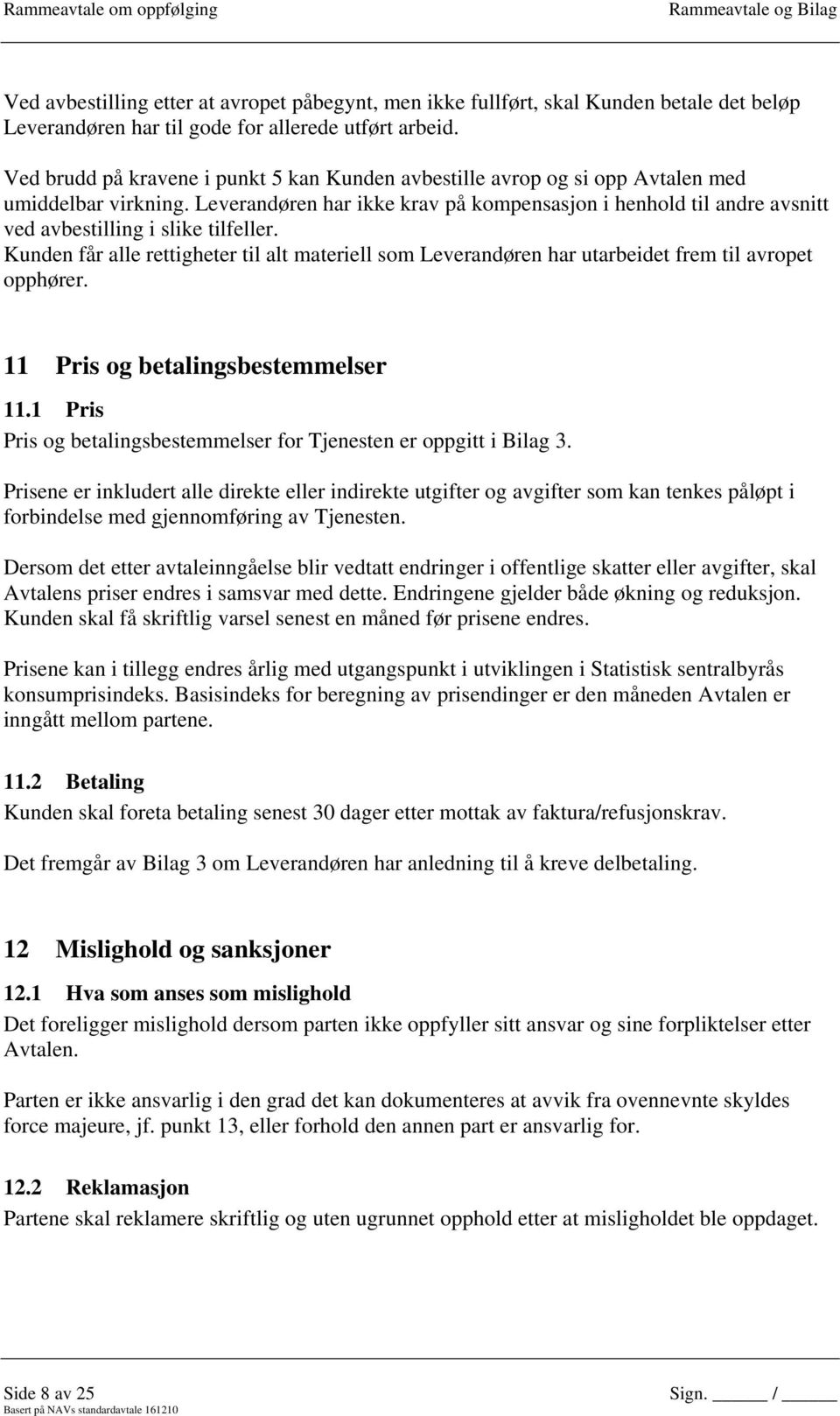 Leverandøren har ikke krav på kompensasjon i henhold til andre avsnitt ved avbestilling i slike tilfeller.