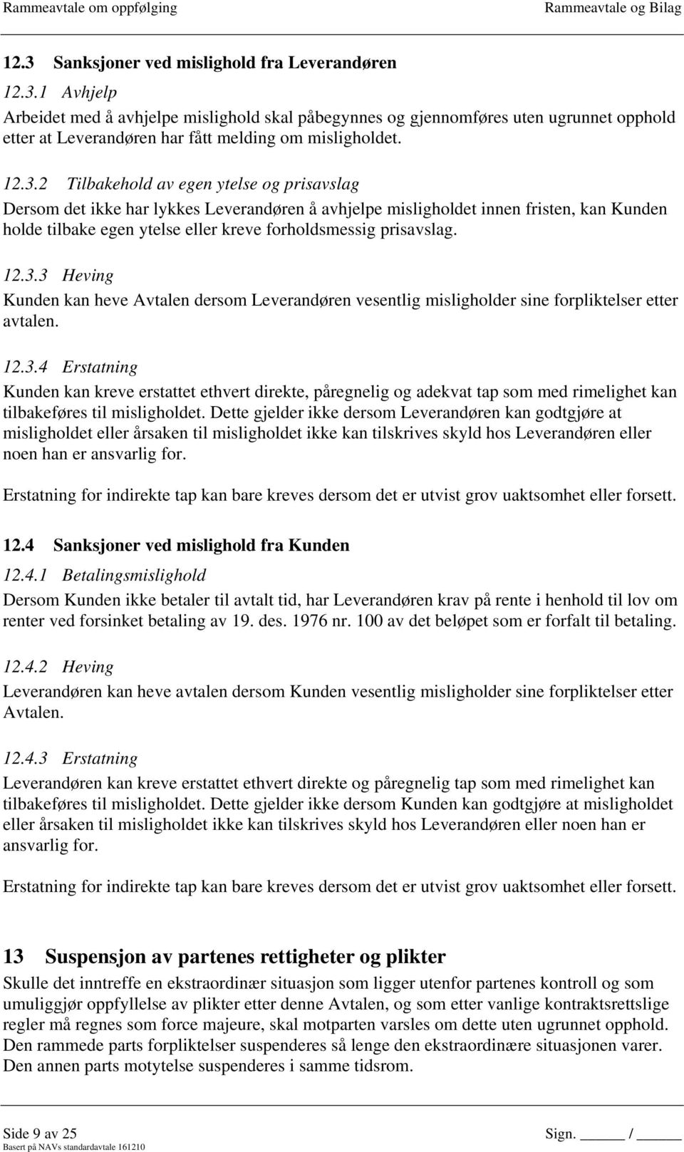 prisavslag. 12.3.3 Heving Kunden kan heve Avtalen dersom Leverandøren vesentlig misligholder sine forpliktelser etter avtalen. 12.3.4 Erstatning Kunden kan kreve erstattet ethvert direkte, påregnelig og adekvat tap som med rimelighet kan tilbakeføres til misligholdet.