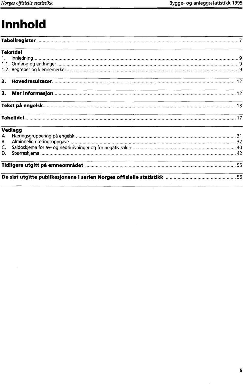 Mer informasjon 12 Tekst på engelsk 13 Tabelidel 17 Vedlegg A Næringsgruppering på engelsk 31 B. Alminnelig næringsoppgave 32 C.