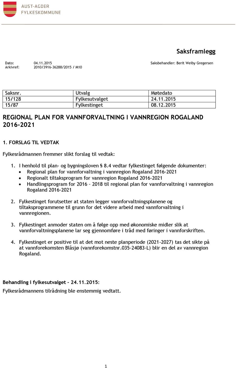 I henhold til plan- og bygningsloven 8.4 vedtar fylkestinget følgende dokumenter: 2.