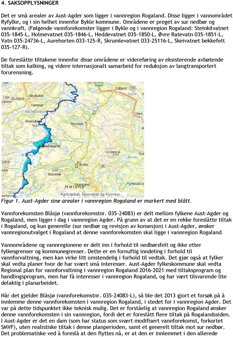 (Følgende vannforekomster ligger i Bykle og i vannregion Rogaland: Steinkilvatnet 035-1845-L, Holmevatnet 035-1846-L, Heddevatnet 035-1850-L, Øvre Ratevatn 035-1851-L, Vatn 035-24736-L, Aurehorten