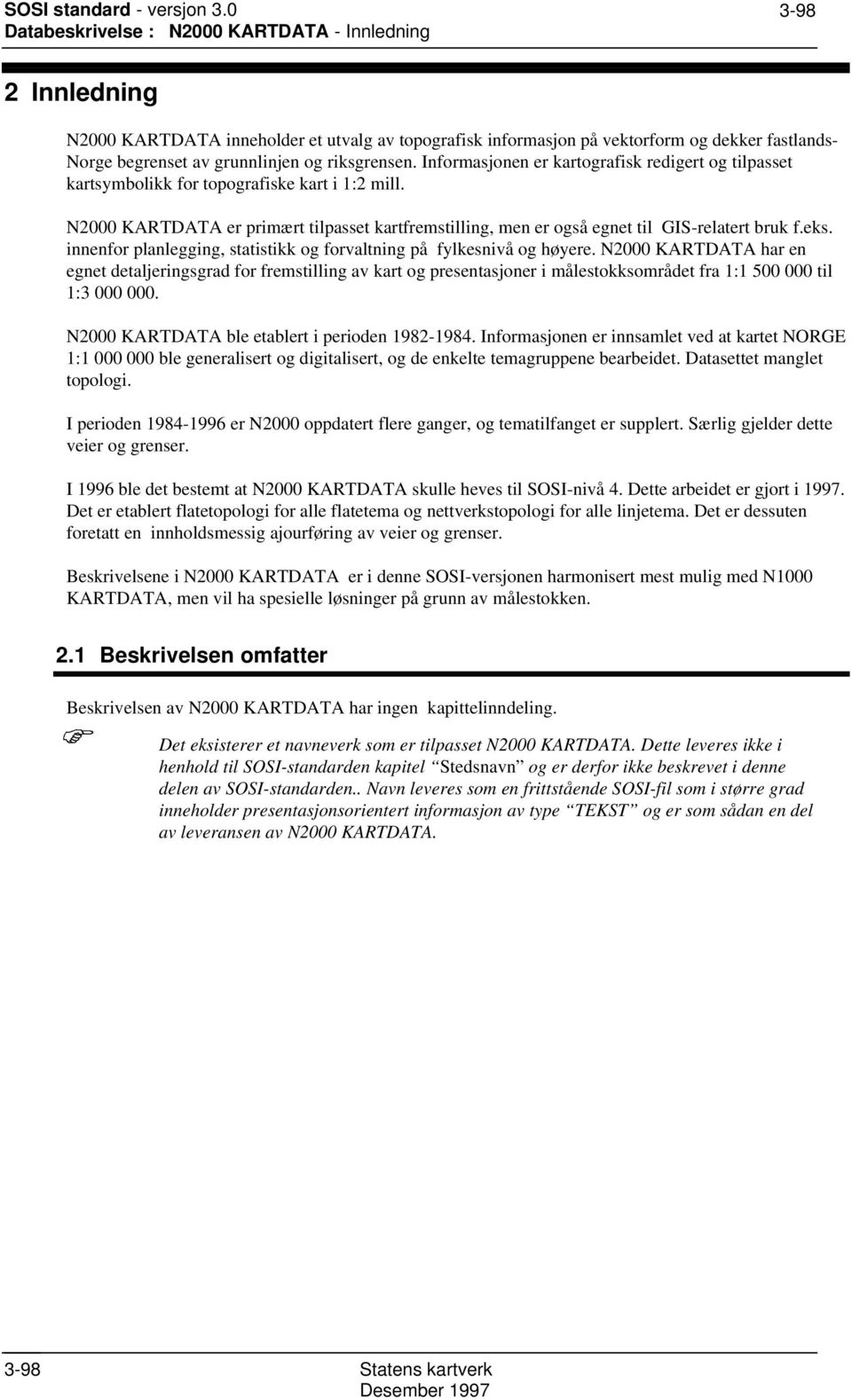 N2000 KARTDATA er primært tilpasset kartfremstilling, men er også egnet til GIS-relatert bruk f.eks. innenfor planlegging, statistikk og forvaltning på fylkesnivå og høyere.