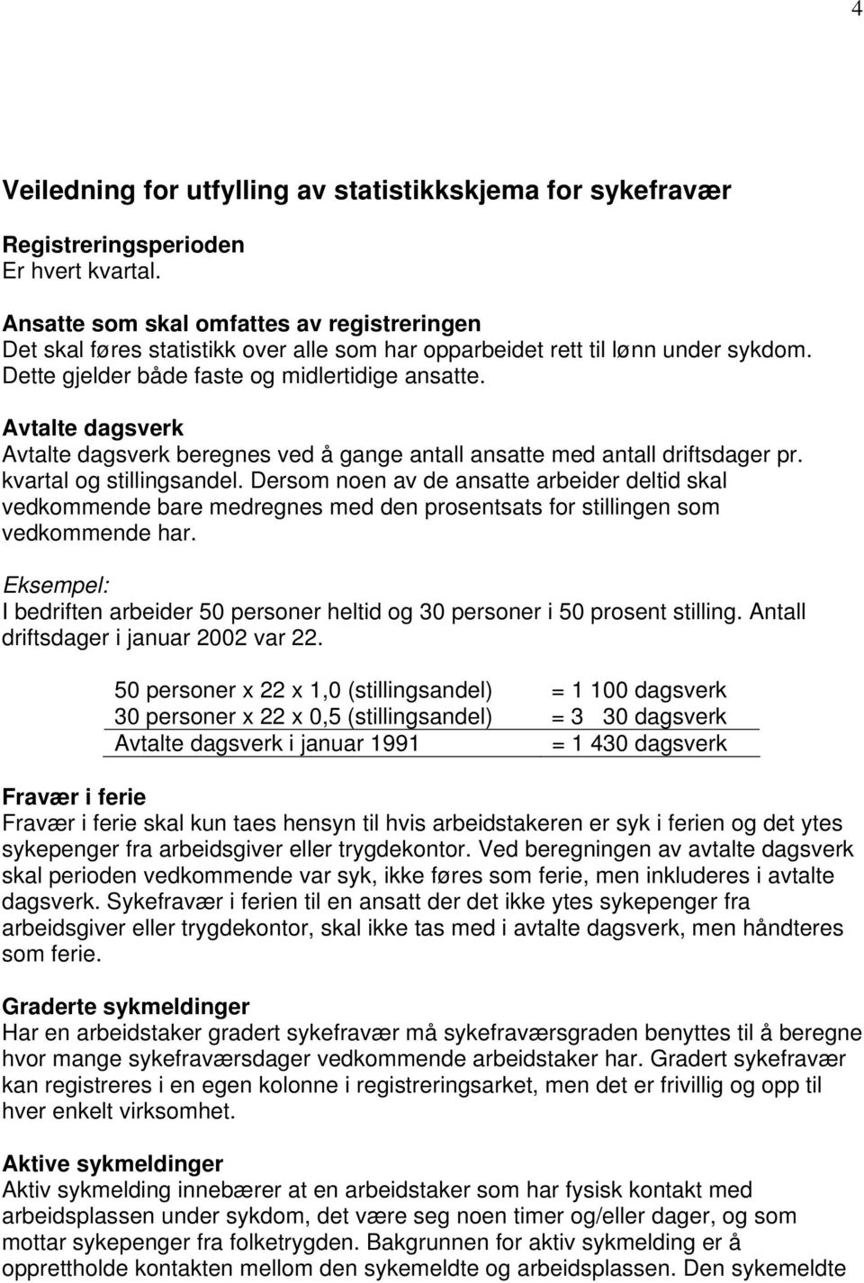 Avtalte dagsverk Avtalte dagsverk beregnes ved å gange antall ansatte med antall driftsdager pr. kvartal og stillingsandel.