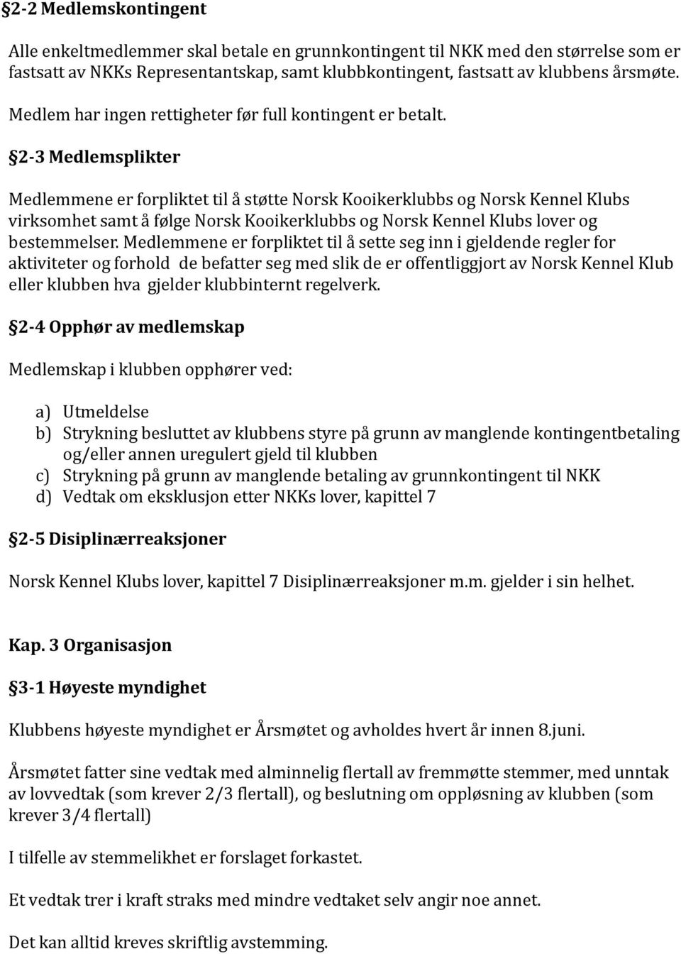 2-3 Medlemsplikter Medlemmene er forpliktet til å støtte Norsk Kooikerklubbs og Norsk Kennel Klubs virksomhet samt å følge Norsk Kooikerklubbs og Norsk Kennel Klubs lover og bestemmelser.