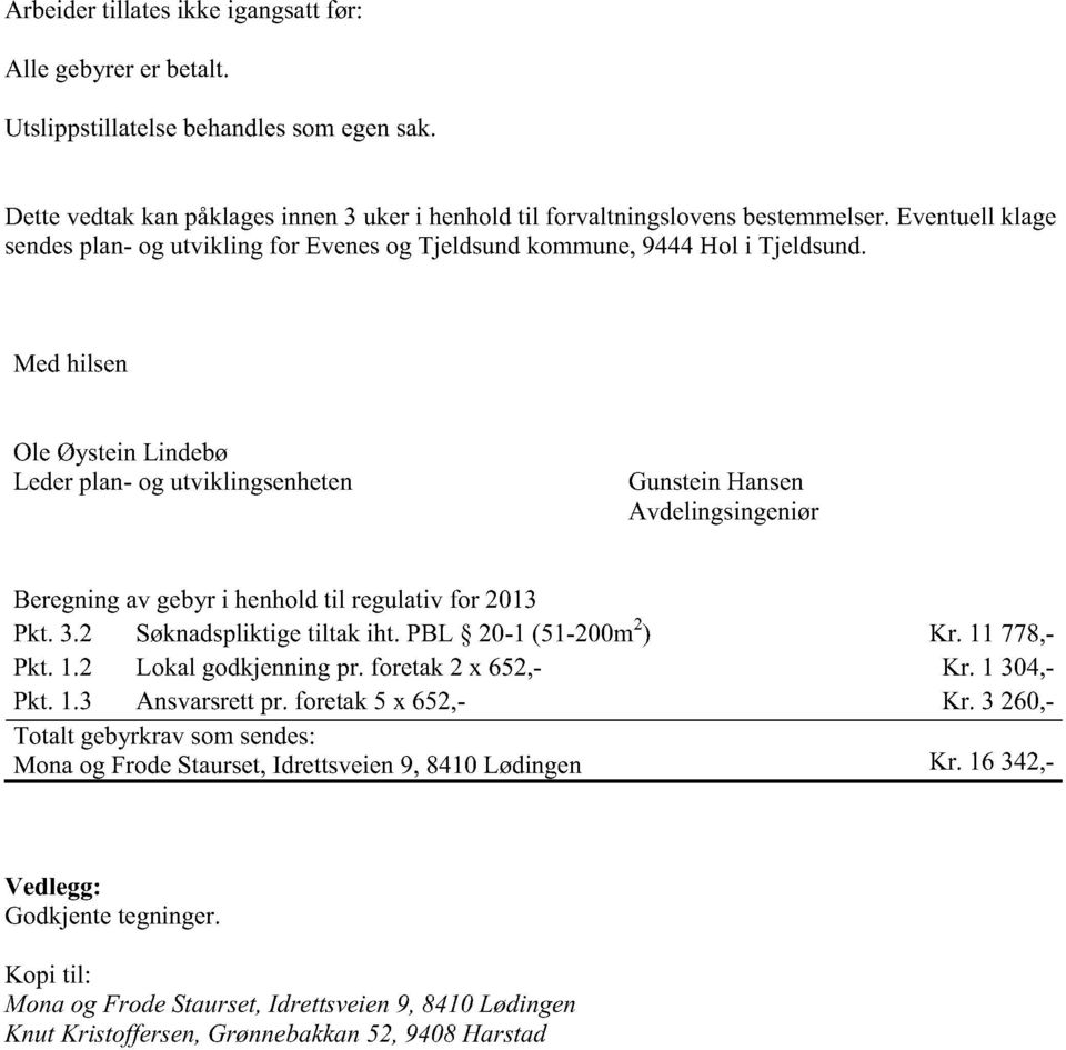 Med hilsen Ole ØysteinLindebø Lederplan- og utviklingsenheten GunsteinHansen Avdelingsingeniør Beregningav gebyr i henholdtil regulativfor 2013 Pkt.3.2 Søknadspliktigetiltak iht.