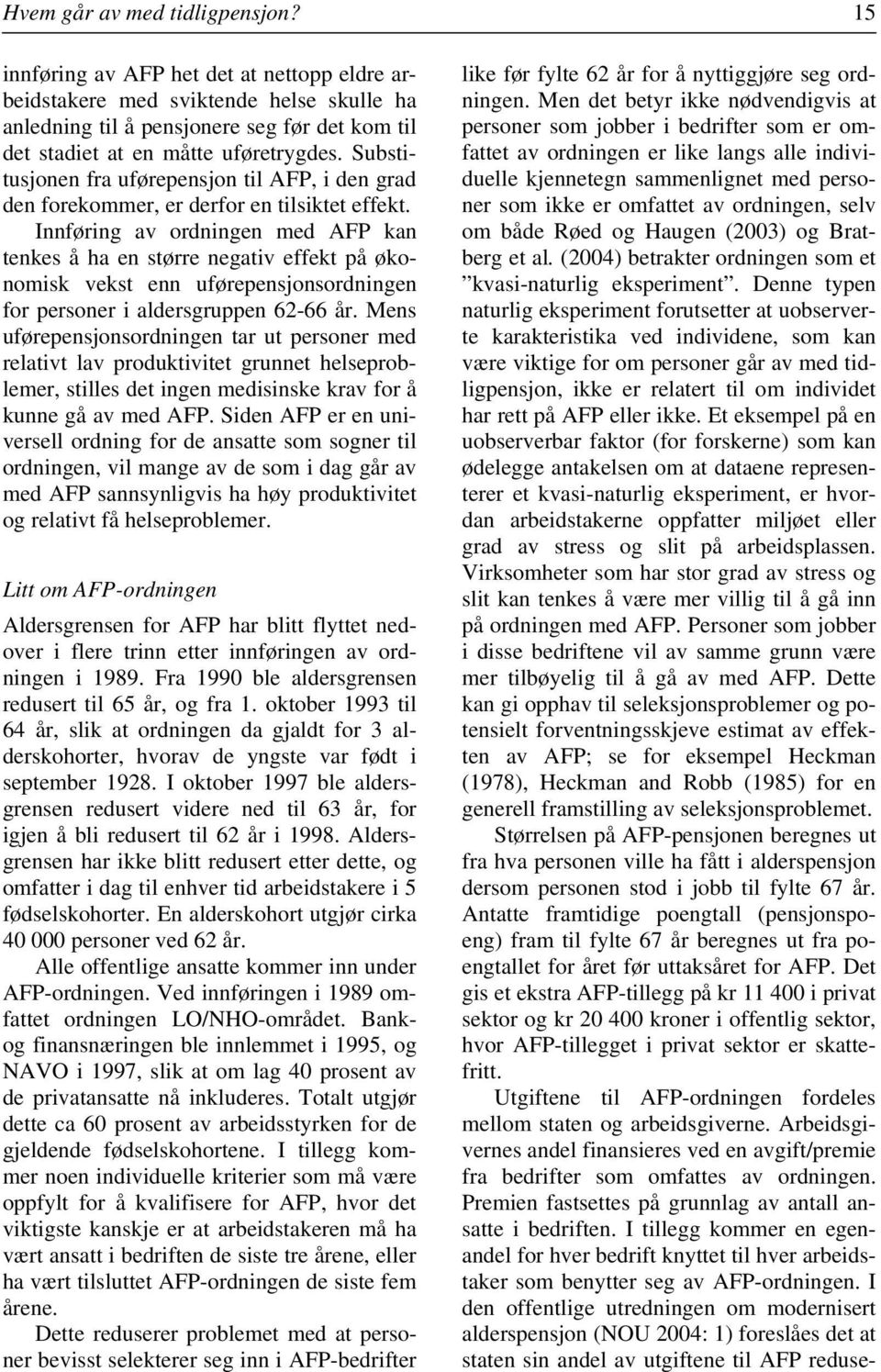 Substitusjonen fra uførepensjon til AFP, i den grad den forekommer, er derfor en tilsiktet effekt.