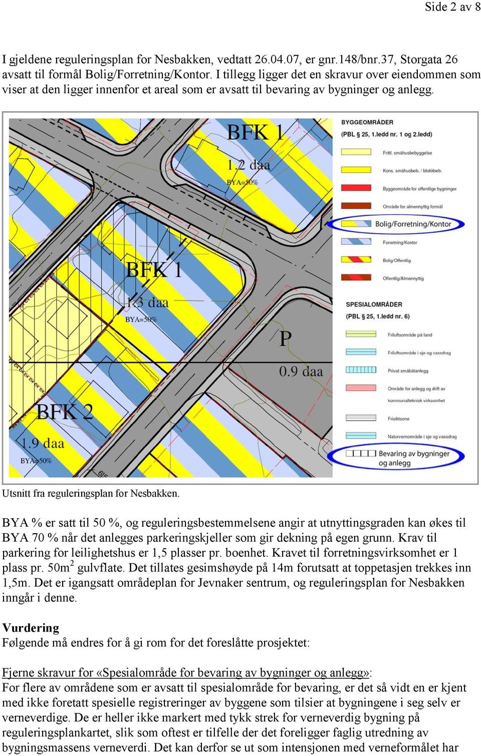 BYA % er satt til 50 %, og reguleringsbestemmelsene angir at utnyttingsgraden kan økes til BYA 70 % når det anlegges parkeringskjeller som gir dekning på egen grunn.