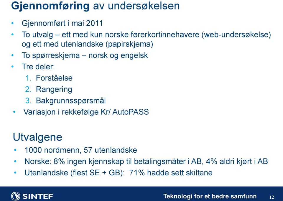 Bakgrunnsspørsmål Variasjon i rekkefølge Kr/ AutoPASS Utvalgene 1000 nordmenn, 57 utenlandske Norske: 8% ingen kjennskap