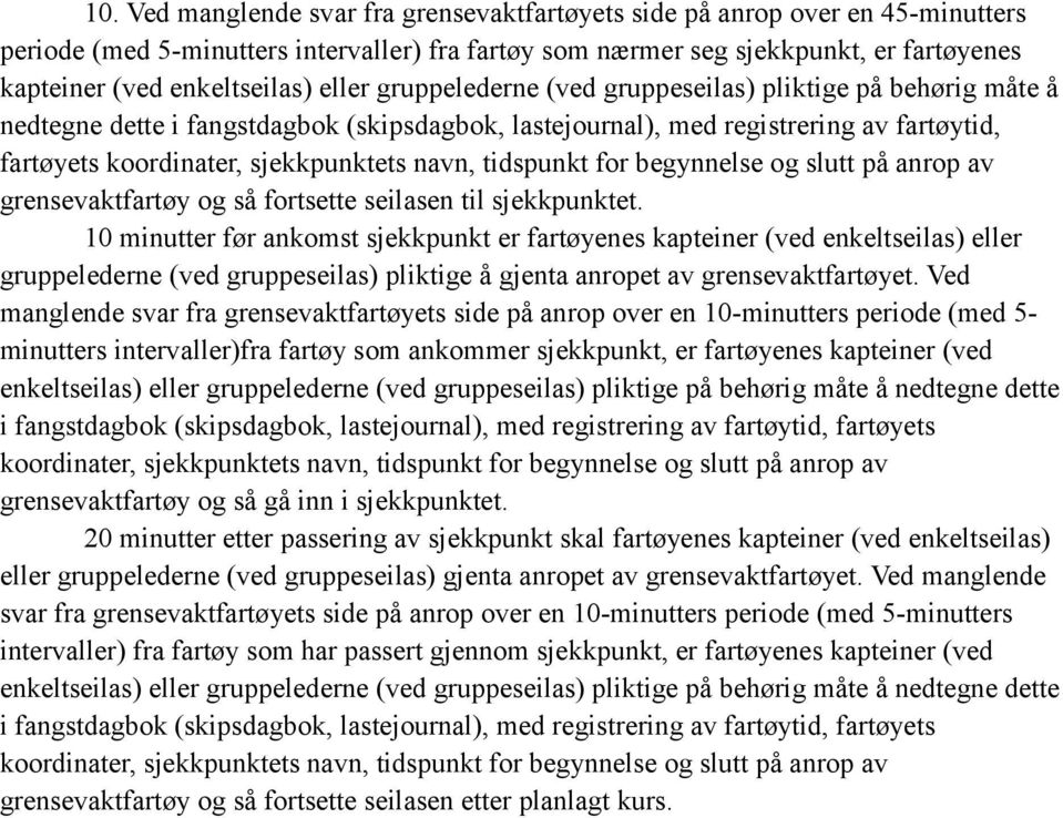 sjekkpunktets navn, tidspunkt for begynnelse og slutt på anrop av grensevaktfartøy og så fortsette seilasen til sjekkpunktet.