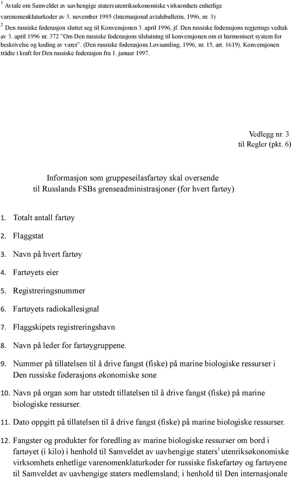 372 Om Den russiske føderasjons tilslutning til konvensjonen om et harmonisert system for beskrivelse og koding av varer. (Den russiske føderasjons Lovsamling, 1996, nr. 15, art. 1619).