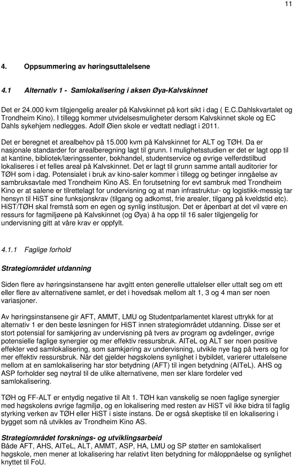 Det er beregnet et arealbehov på 15.000 kvm på Kalvskinnet for ALT og TØH. Da er nasjonale standarder for arealberegning lagt til grunn.