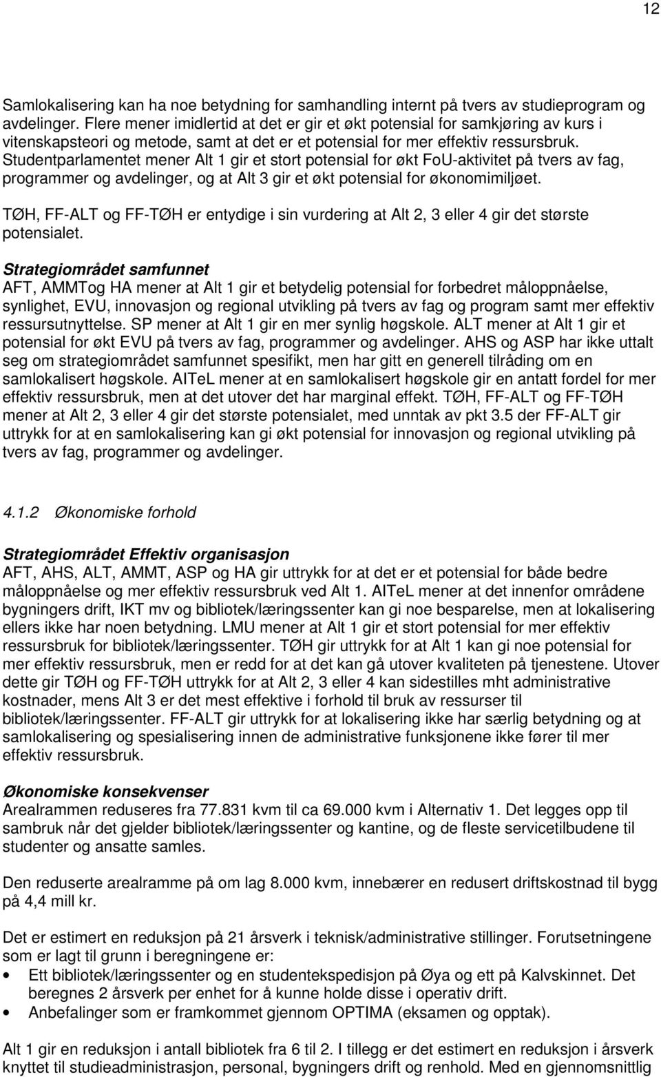 Studentparlamentet mener Alt 1 gir et stort potensial for økt FoU-aktivitet på tvers av fag, programmer og avdelinger, og at Alt 3 gir et økt potensial for økonomimiljøet.