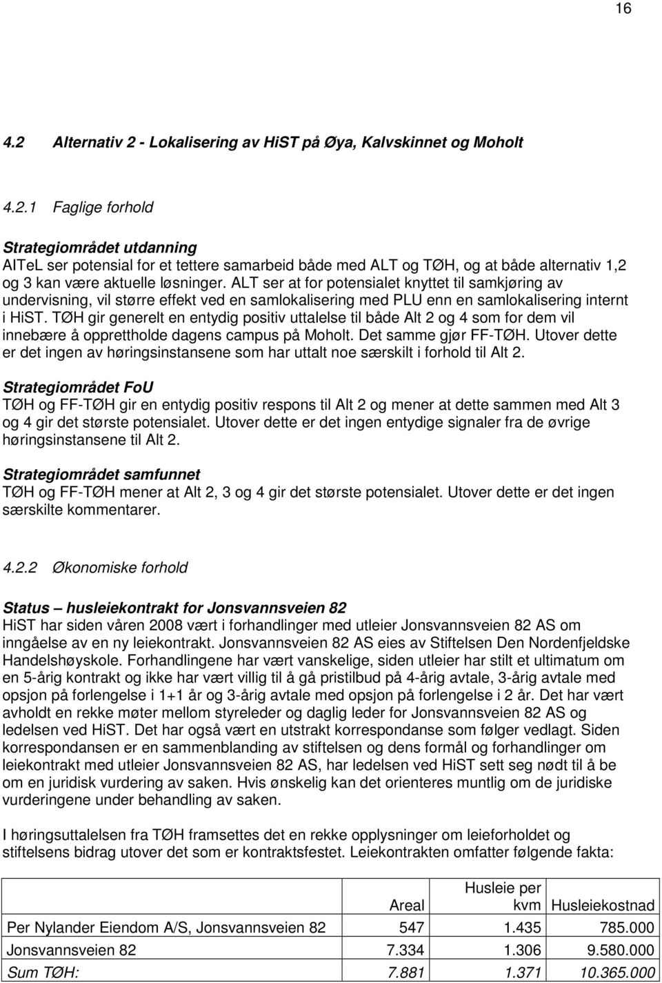 TØH gir generelt en entydig positiv uttalelse til både Alt 2 og 4 som for dem vil innebære å opprettholde dagens campus på Moholt. Det samme gjør FF-TØH.