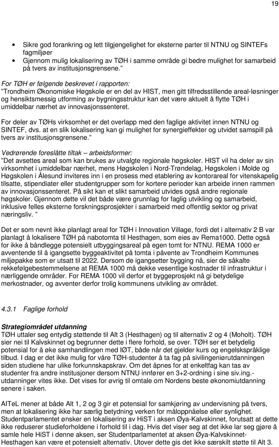 For TØH er følgende beskrevet i rapporten: Trondheim Økonomiske Høgskole er en del av HIST, men gitt tilfredsstillende areal-løsninger og hensiktsmessig utforming av bygningsstruktur kan det være
