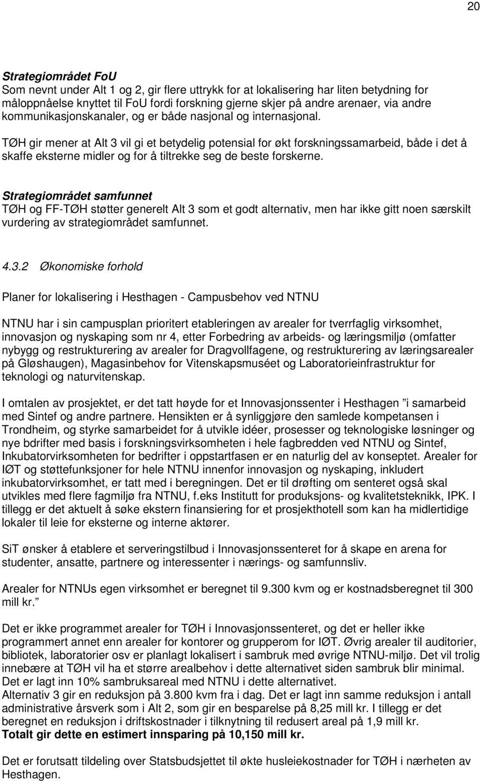 TØH gir mener at Alt 3 vil gi et betydelig potensial for økt forskningssamarbeid, både i det å skaffe eksterne midler og for å tiltrekke seg de beste forskerne.