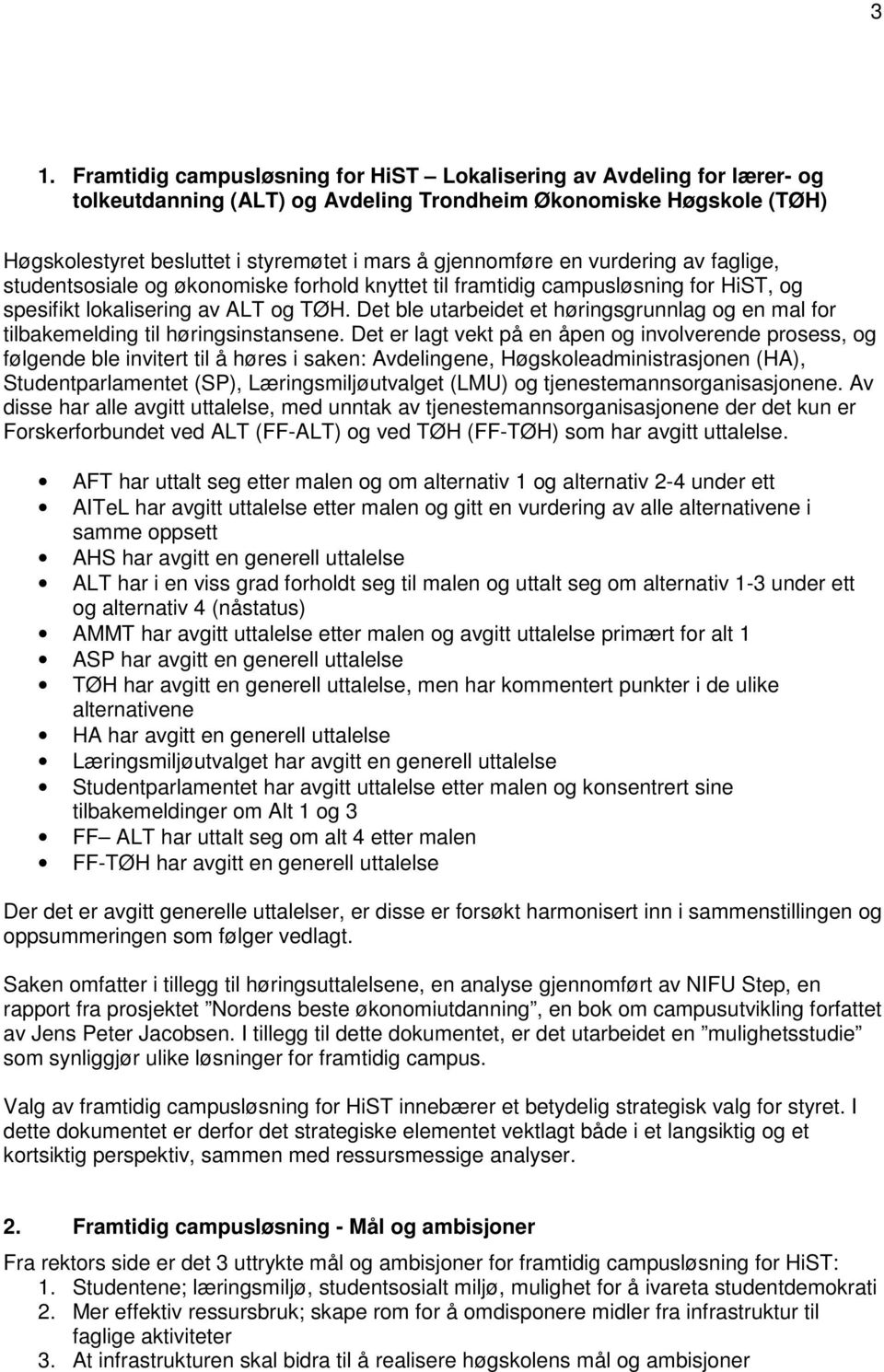 Det ble utarbeidet et høringsgrunnlag og en mal for tilbakemelding til høringsinstansene.