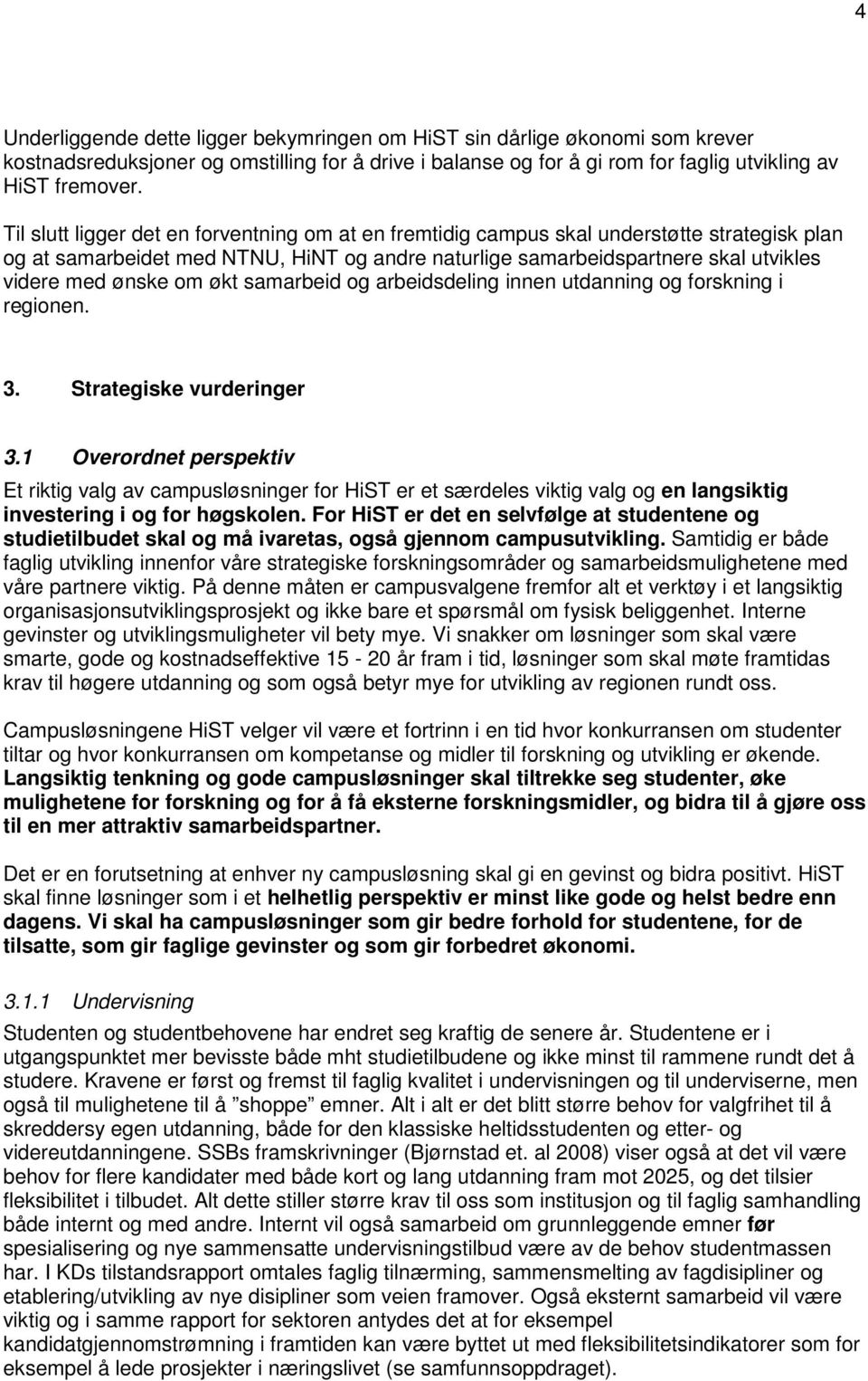 økt samarbeid og arbeidsdeling innen utdanning og forskning i regionen. 3. Strategiske vurderinger 3.