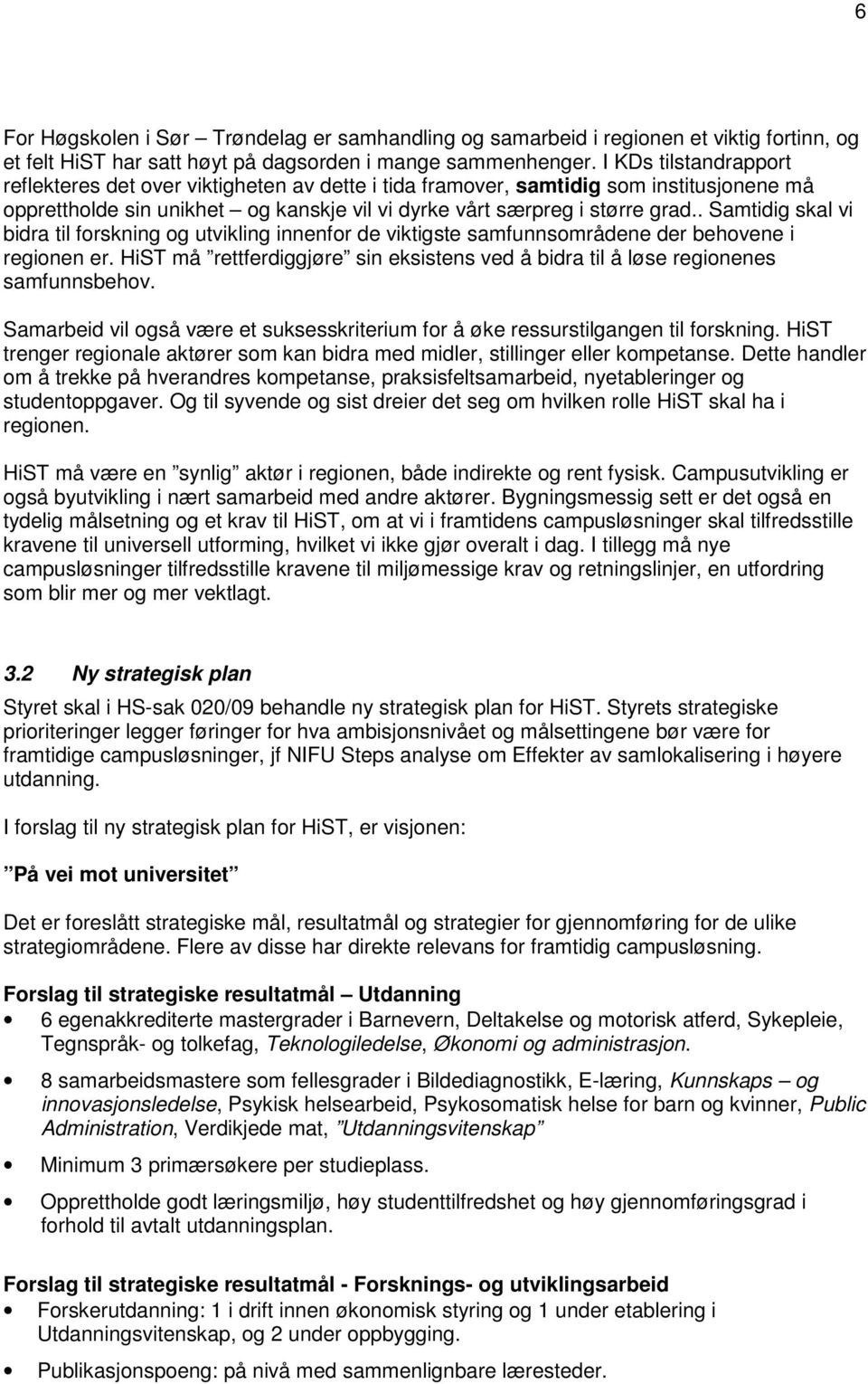 . Samtidig skal vi bidra til forskning og utvikling innenfor de viktigste samfunnsområdene der behovene i regionen er.