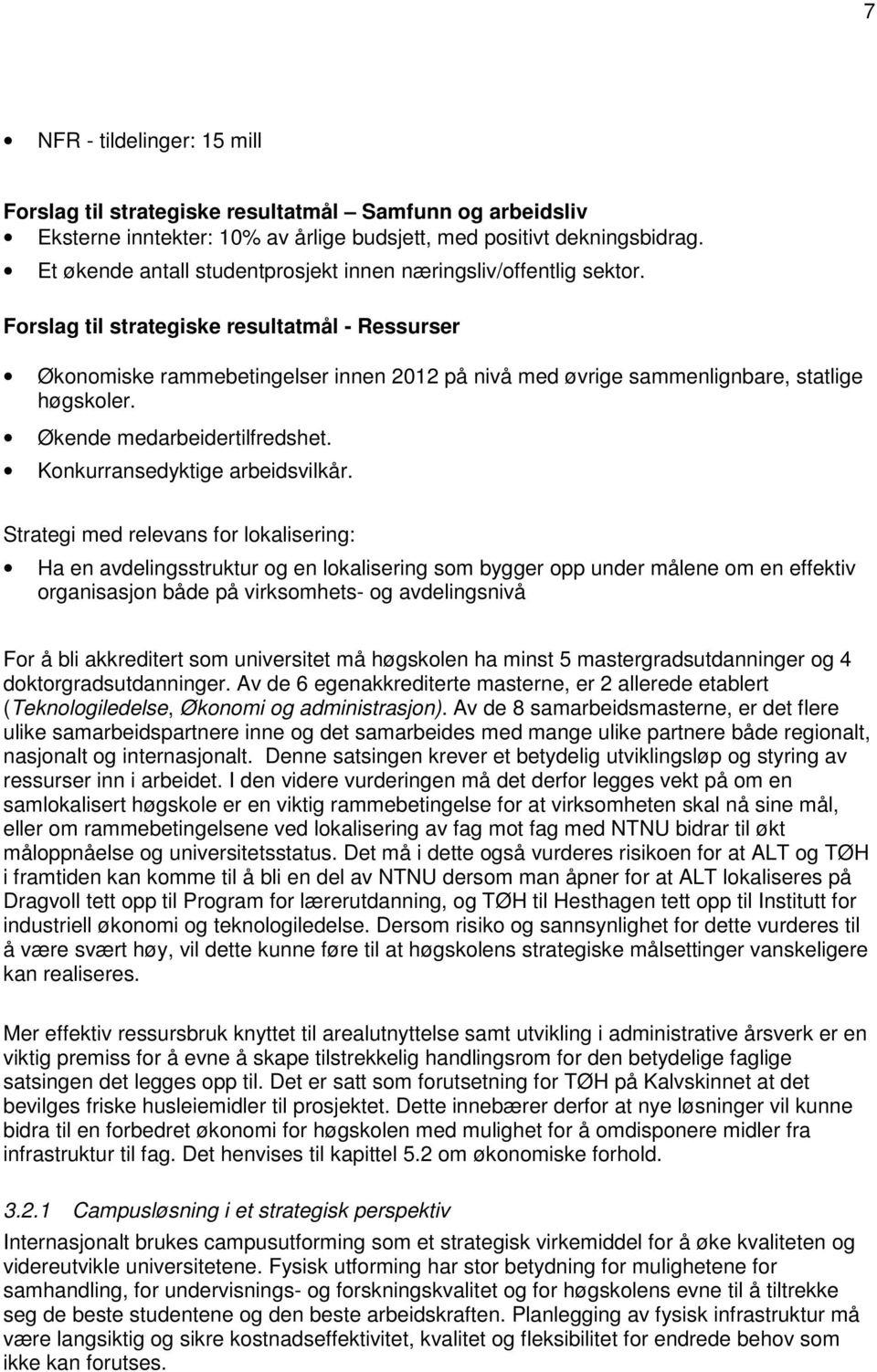 Forslag til strategiske resultatmål - Ressurser Økonomiske rammebetingelser innen 2012 på nivå med øvrige sammenlignbare, statlige høgskoler. Økende medarbeidertilfredshet.