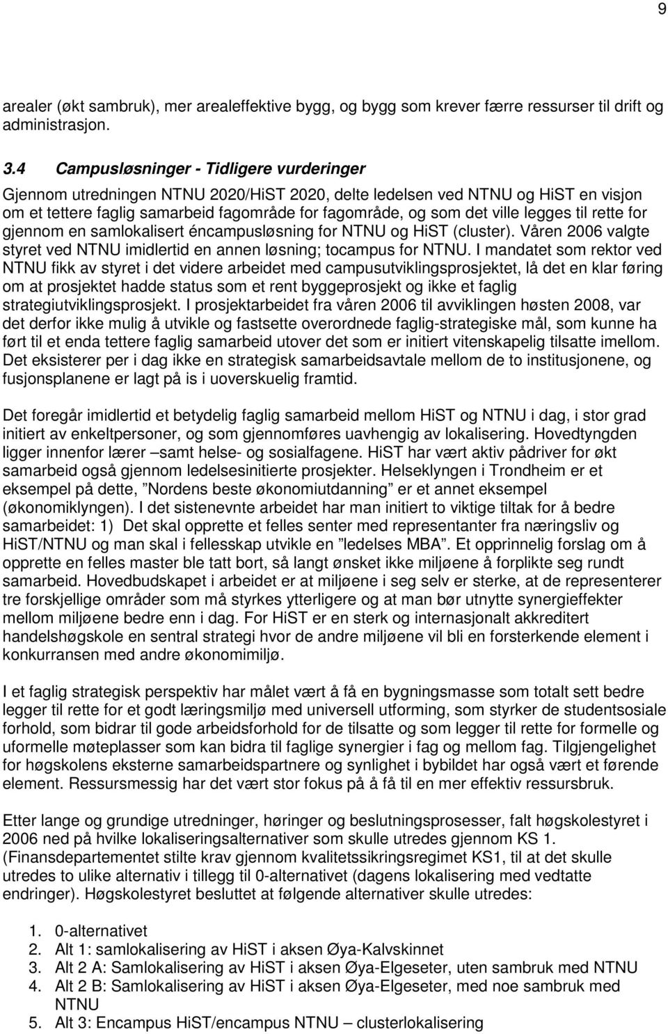 legges til rette for gjennom en samlokalisert éncampusløsning for NTNU og HiST (cluster). Våren 2006 valgte styret ved NTNU imidlertid en annen løsning; tocampus for NTNU.