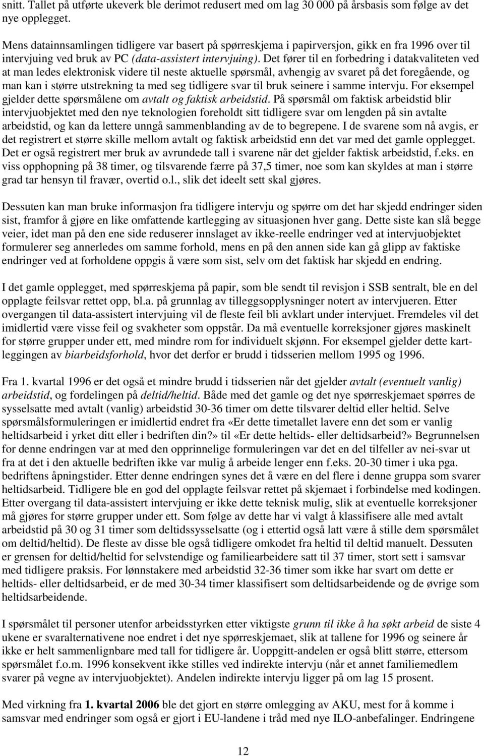 Det fører til en forbedring i datakvaliteten ved at man ledes elektronisk videre til neste aktuelle spørsmål, avhengig av svaret på det foregående, og man kan i større utstrekning ta med seg