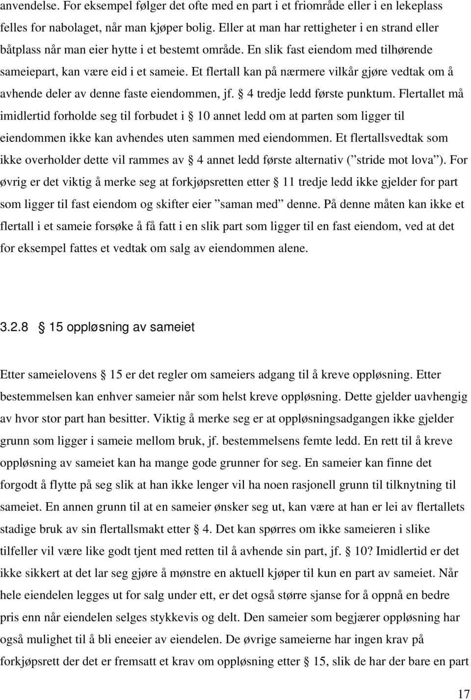 Et flertall kan på nærmere vilkår gjøre vedtak om å avhende deler av denne faste eiendommen, jf. 4 tredje ledd første punktum.