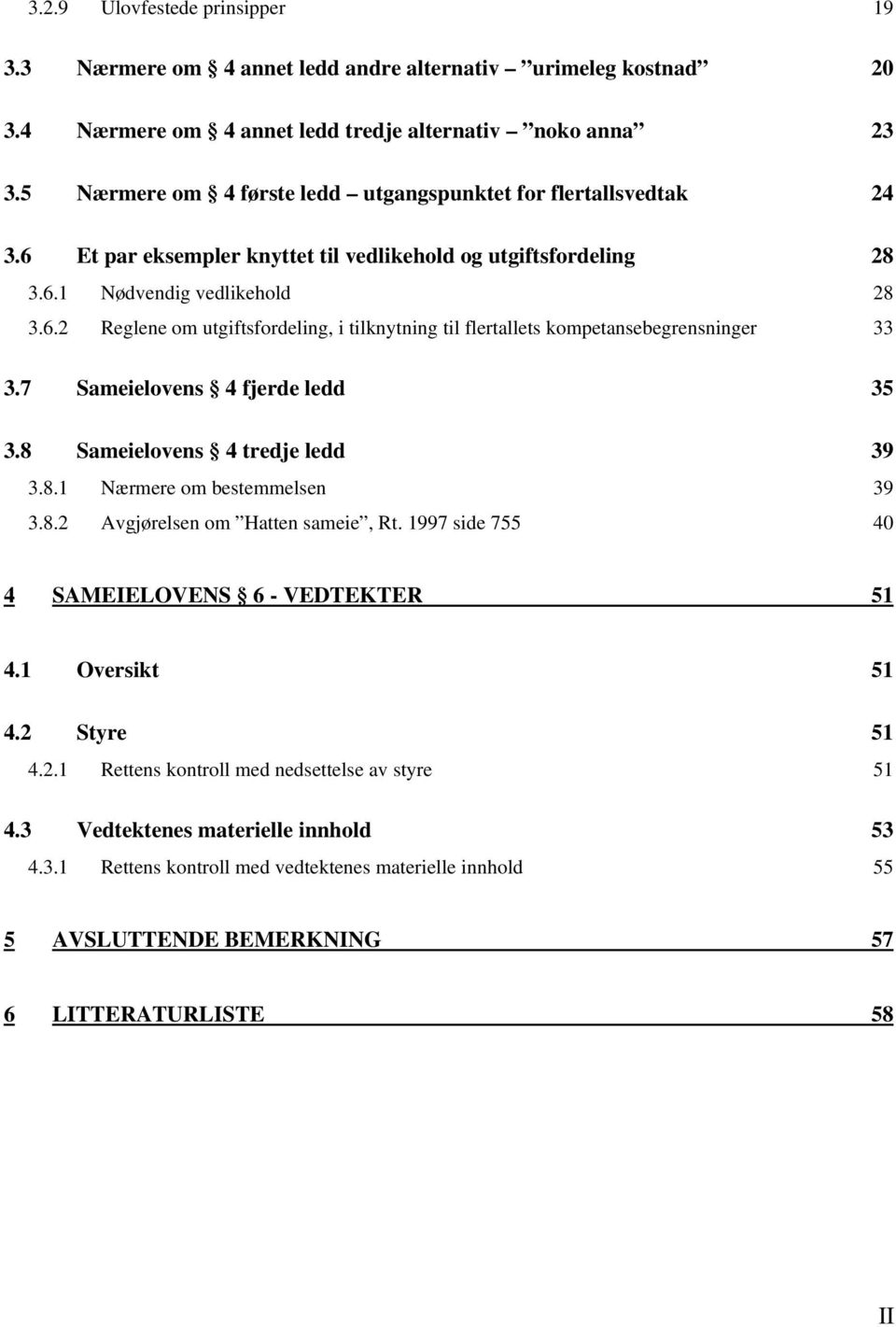 7 Sameielovens 4 fjerde ledd 35 3.8 Sameielovens 4 tredje ledd 39 3.8.1 Nærmere om bestemmelsen 39 3.8.2 Avgjørelsen om Hatten sameie, Rt. 1997 side 755 40 4 SAMEIELOVENS 6 - VEDTEKTER 51 4.