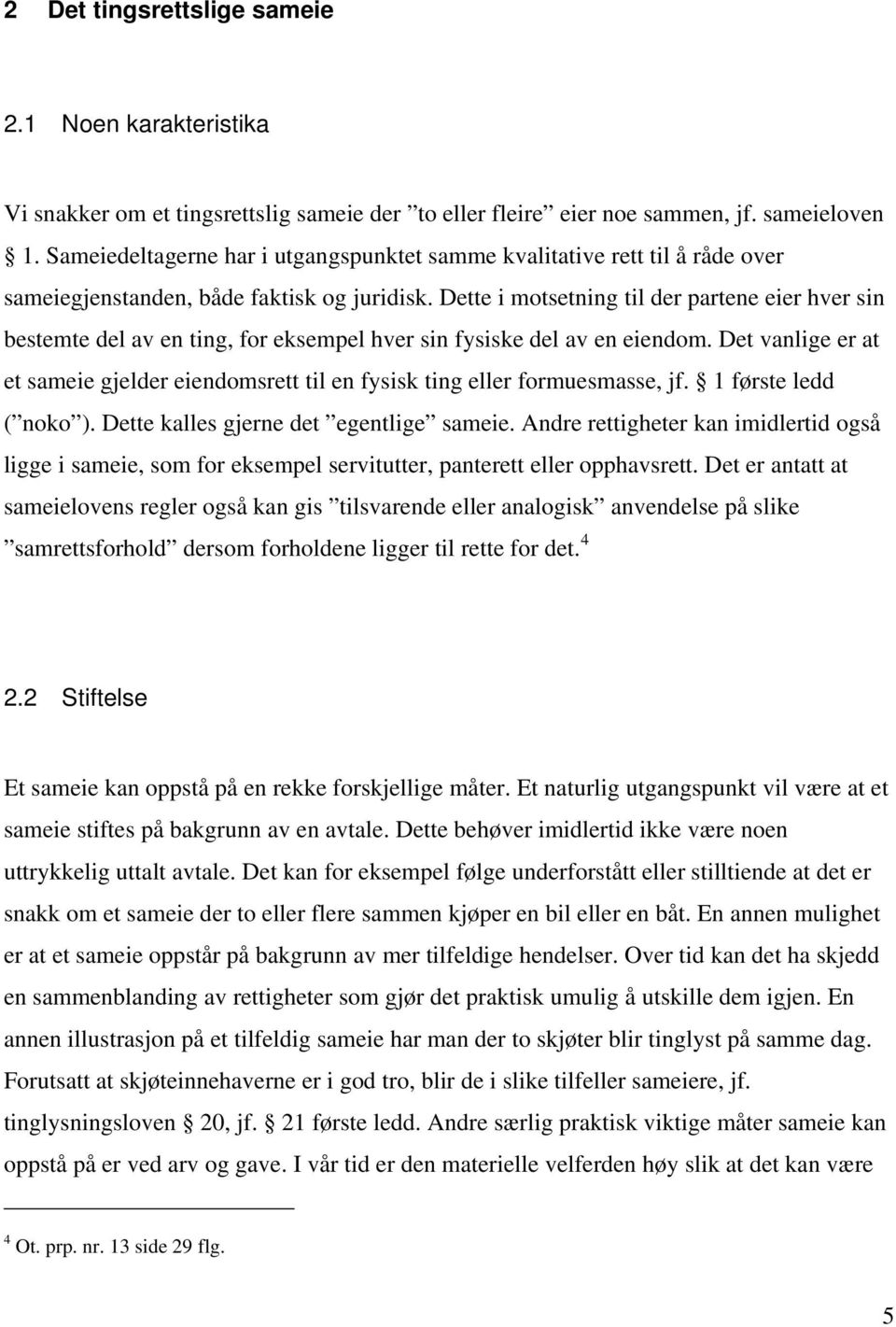 Dette i motsetning til der partene eier hver sin bestemte del av en ting, for eksempel hver sin fysiske del av en eiendom.