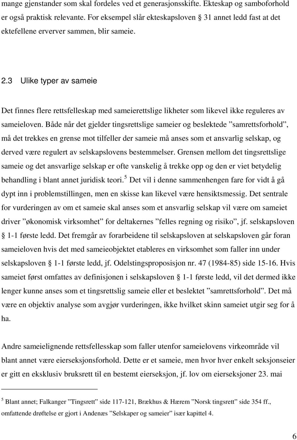 3 Ulike typer av sameie Det finnes flere rettsfelleskap med sameierettslige likheter som likevel ikke reguleres av sameieloven.