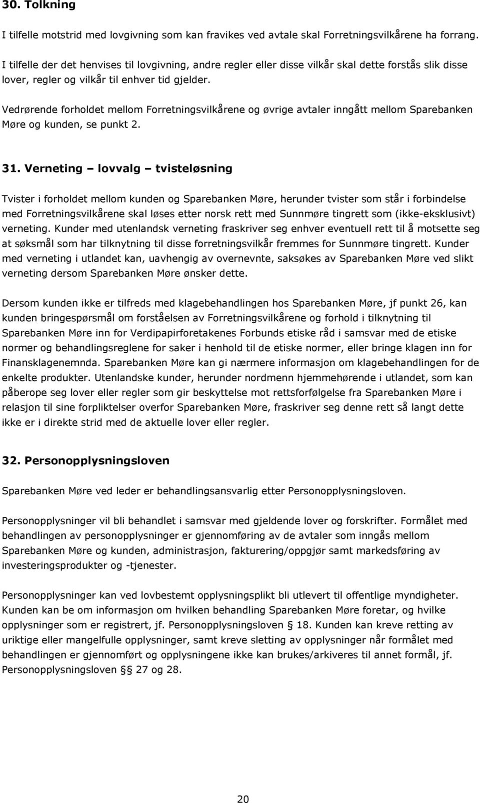 Vedrørende forholdet mellom Forretningsvilkårene og øvrige avtaler inngått mellom Sparebanken Møre og kunden, se punkt 2. 31.