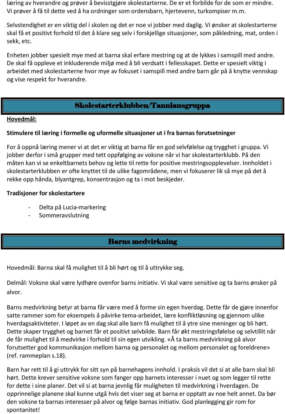 Enheten jobber spesielt mye med at barna skal erfare mestring og at de lykkes i samspill med andre. De skal få oppleve et inkluderende miljø med å bli verdsatt i fellesskapet.