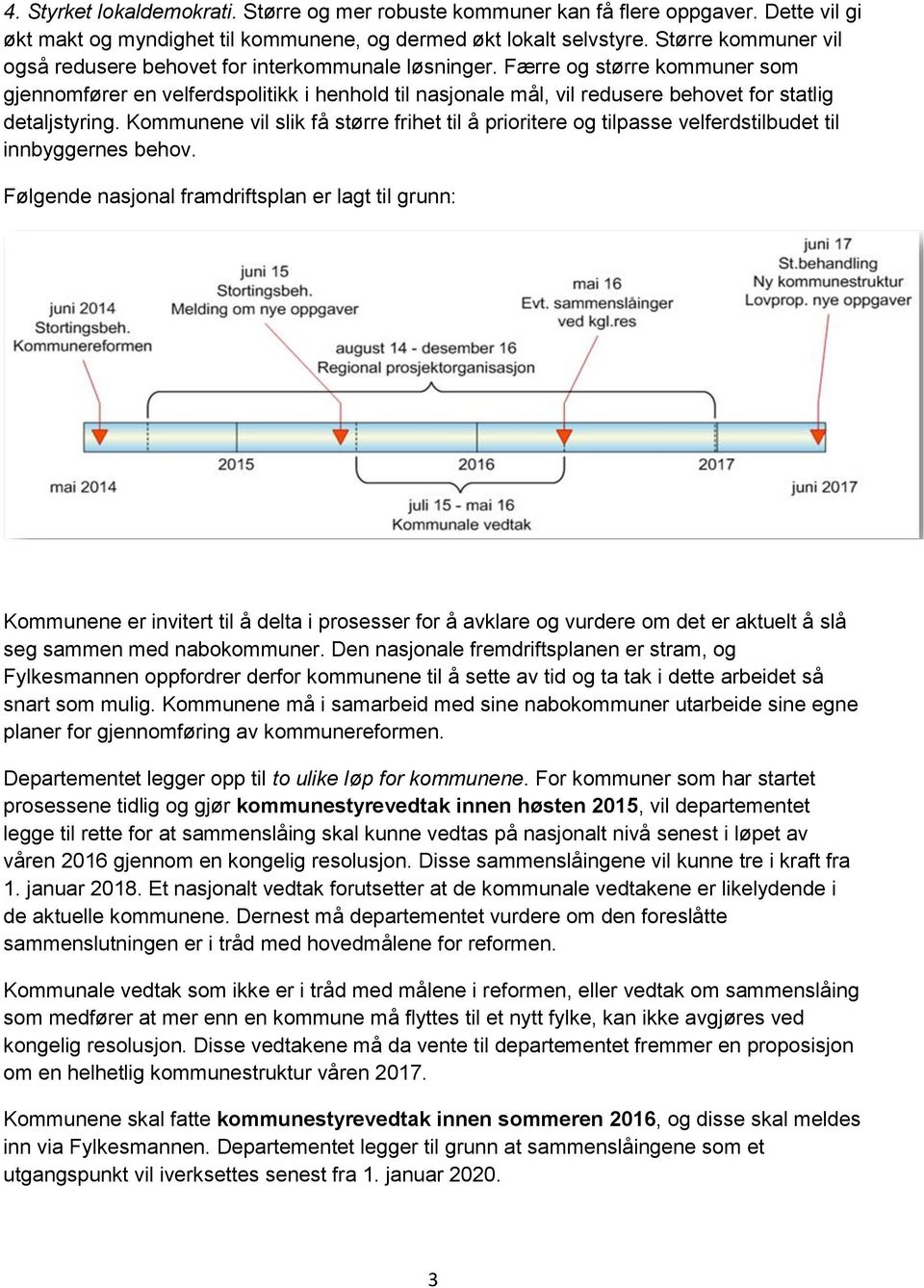 Færre og større kommuner som gjennomfører en velferdspolitikk i henhold til nasjonale mål, vil redusere behovet for statlig detaljstyring.