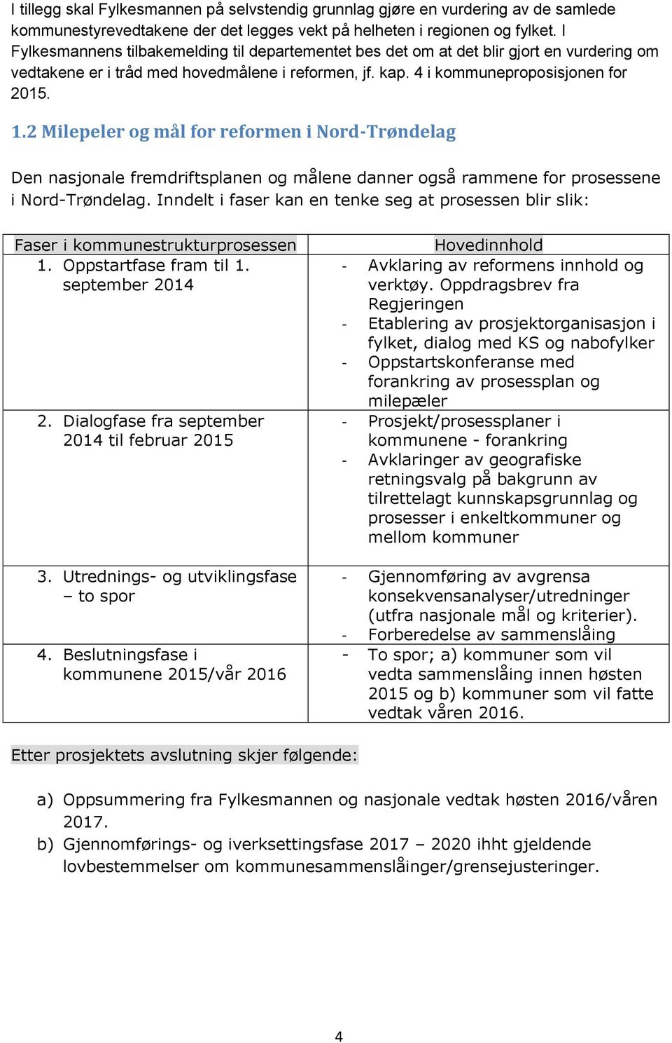 2 Milepeler og mål for reformen i Nord-Trøndelag Den nasjonale fremdriftsplanen og målene danner også rammene for prosessene i Nord-Trøndelag.