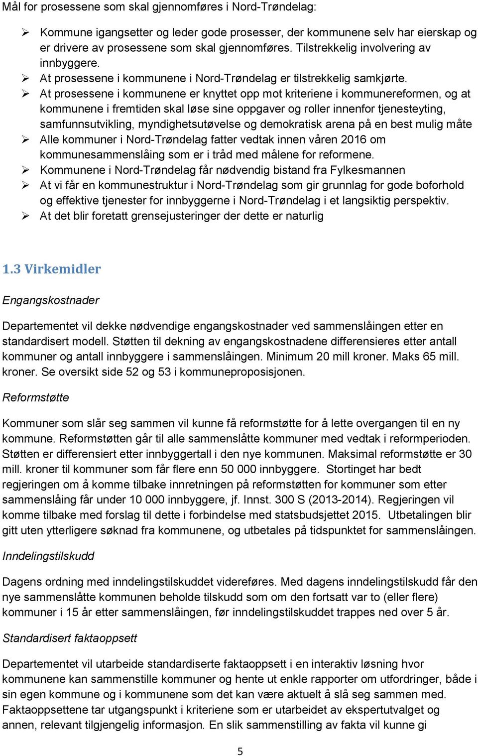 At prosessene i kommunene er knyttet opp mot kriteriene i kommunereformen, og at kommunene i fremtiden skal løse sine oppgaver og roller innenfor tjenesteyting, samfunnsutvikling, myndighetsutøvelse