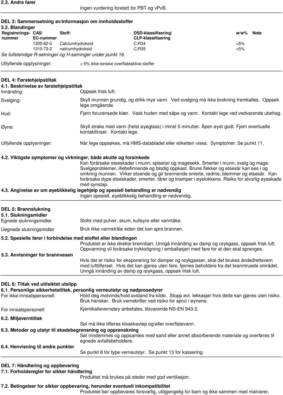 Utfyllende opplysninger: < 5% ikke-ioniske overflateaktive stoffer w/w% <5% <5% Note DEL 4: Førstehjelpstiltak 4.1. Beskrivelse av førstehjelpstiltak Innånding: Oppsøk frisk luft.