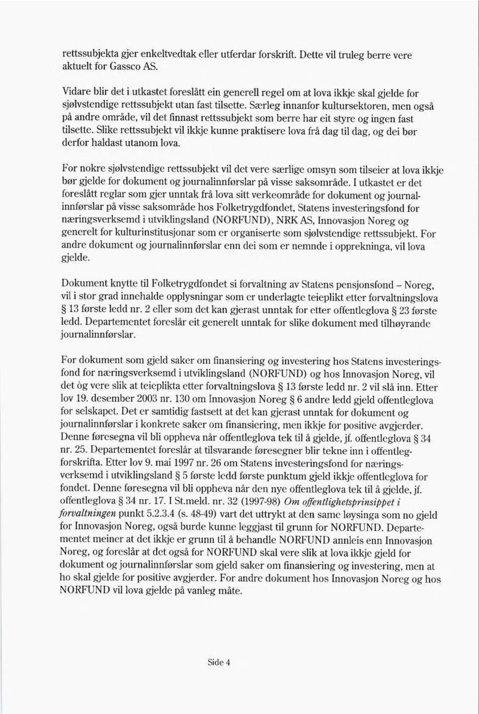 Særleg innanfor kultursektoren, men også på andre område, vil det finnast rettssubjekt som berre har eit styre og ingen fast tilsette.