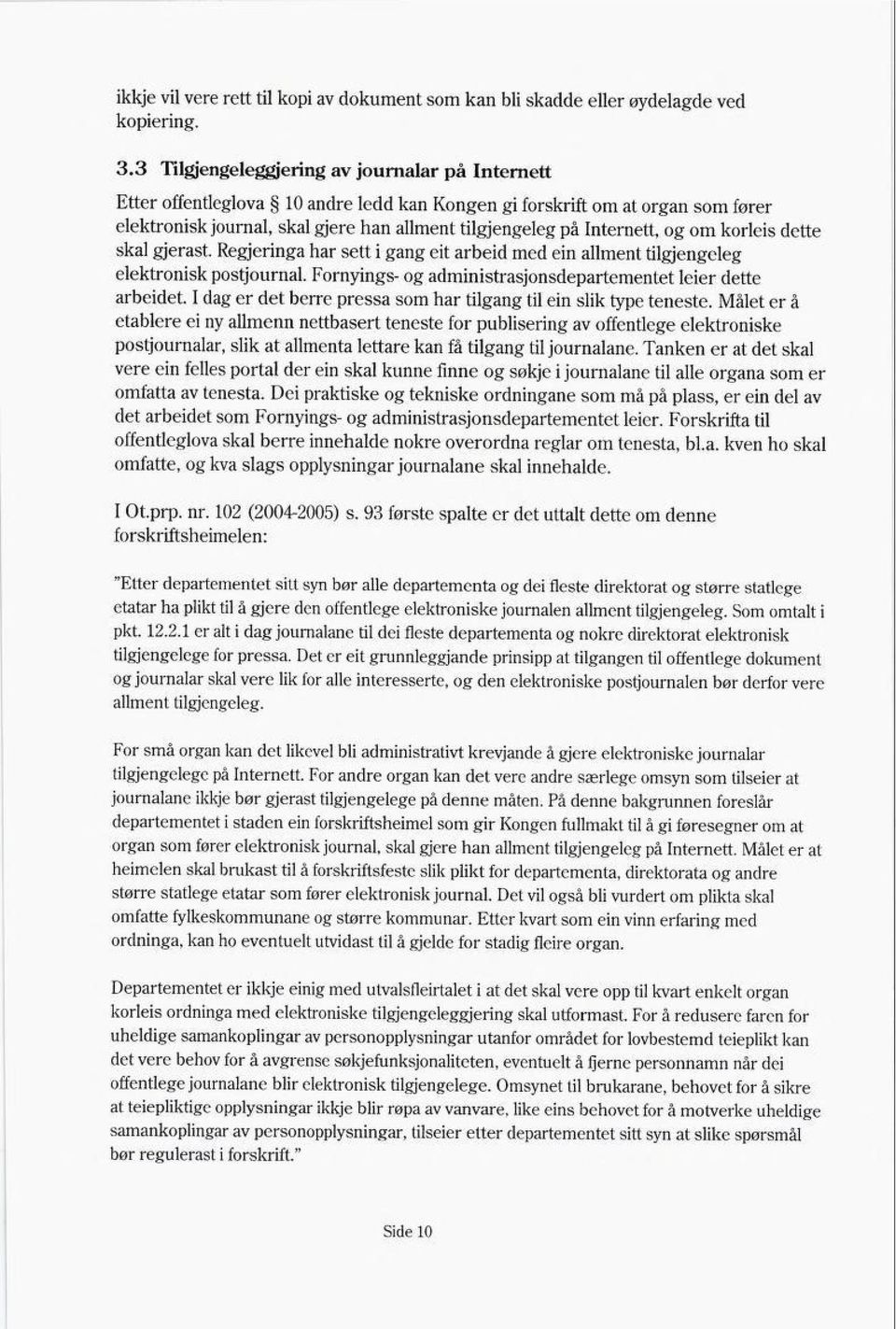 og om korleis dette skal gjerast. Regjeringa har sett i gang eit arbeid med ein allment tilgjengeleg elektronisk postjournal. Fornyings- og administrasjonsdepartementet leier dette arbeidet.