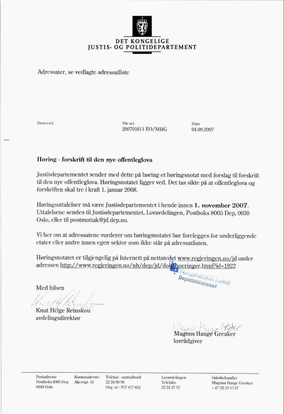 Det tas sikte på at offentleglova og forskriften skal tre i kraft 1. januar 2008. Høringsuttalelser må være Justisdepartementet i hende innen 1. november 2007.