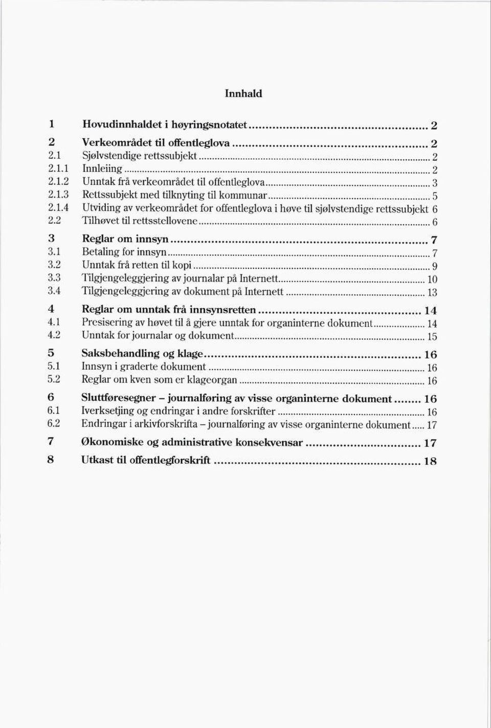 2 Unntak frå retten til kopi 9 3.3 Tilgjengeleggjering av journalar på Internett 10 3.4 Tilgjengeleggjering av dokument på Internett 13 4 Reglar om unntak frå innsynsretten 14 4.