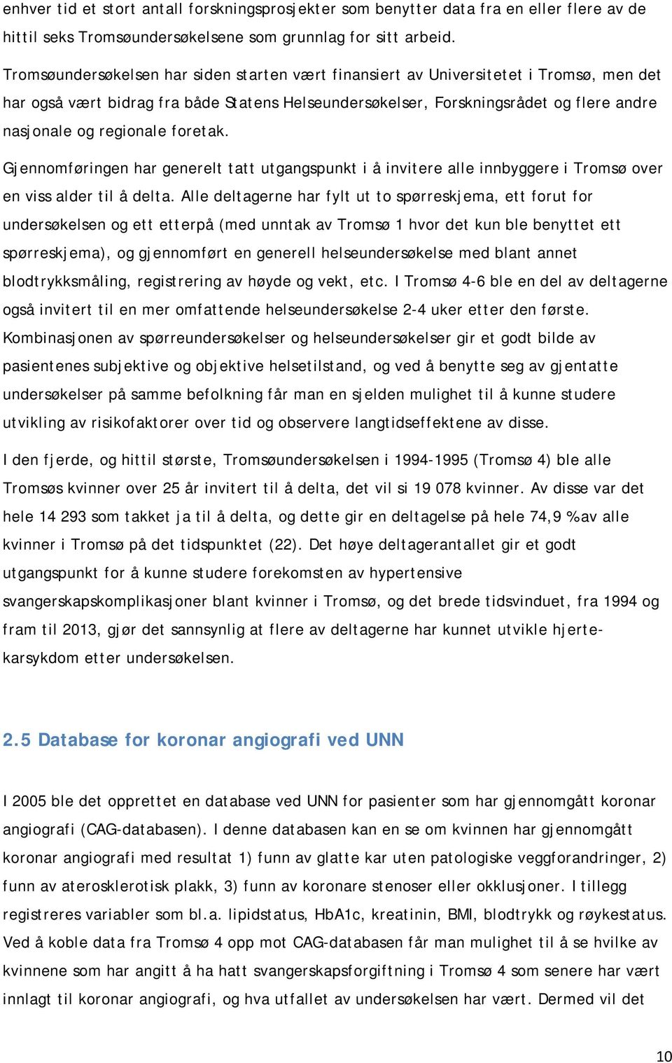 regionale foretak. Gjennomføringen har generelt tatt utgangspunkt i å invitere alle innbyggere i Tromsø over en viss alder til å delta.