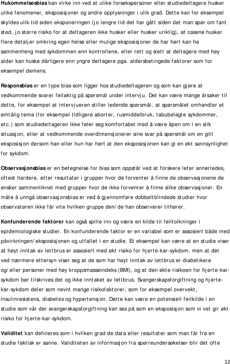 casene husker flere detaljer omkring egen helse eller mulige eksposisjoner de har hørt kan ha sammenheng med sykdommen enn kontrollene, eller rett og slett at deltagere med høy alder kan huske