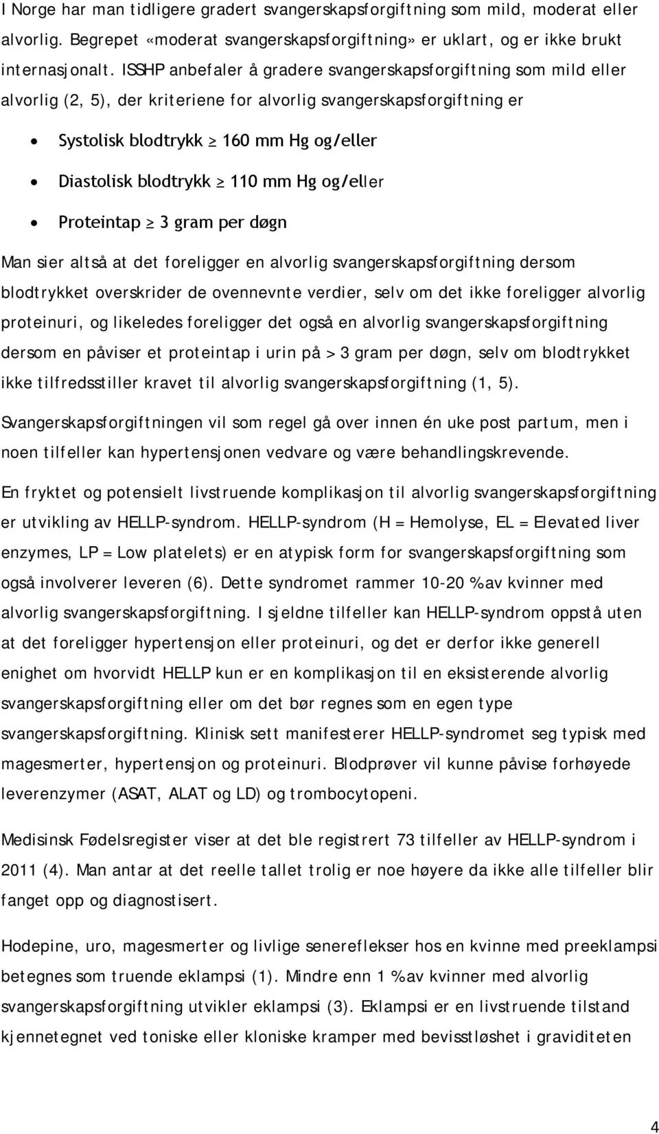 110 mm Hg og/eller Proteintap 3 gram per døgn Man sier altså at det foreligger en alvorlig svangerskapsforgiftning dersom blodtrykket overskrider de ovennevnte verdier, selv om det ikke foreligger